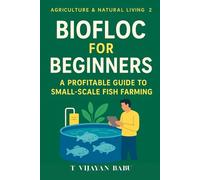 Biofloc for Beginners: A Profitable Guide to Small-Scale Fish Farming (AGRICULTURE & NATURAL LIVING)
