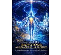 BIOFÓTONS A LINGUAGEM DA LUZ COERENTE: O Código Quântico que Governa o Templo Biológico. (o despertar da humanidade biblicamente)