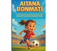 Biografía de Aitana Bonmati: La inspiradora historia para niños sobre una campeona del mundo y ganadora del Balón de Oro que soñó en grande, trabajó duro y cambió el fútbol femenino para siempre.