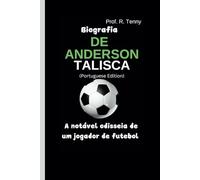 BIOGRAFIA DE ANDERSON TALISCA (Portuguese Edition): A notável odisseia de um jogador de futebol