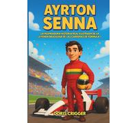 Biografía de Ayrton Senna: La inspiradora historia real ilustrada de la leyenda brasileña de las carreras de Fórmula 1