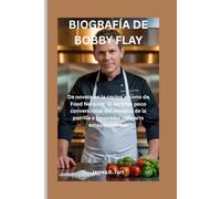 BIOGRAFÍA DE BOBBY FLAY: De novato en la cocina a ícono de Food Network: El ascenso poco convencional del maestro de la parrilla e innovador culinario estadounidense