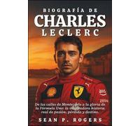 BIOGRAFÍA DE CHARLES LECLERC: De las calles de Montecarlo a la gloria de la Fórmula Uno: la inspiradora historia real de pasión, pérdida y destino.