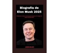 Biografía de Elon Musk 2025 Rompiendo Límites, Construyendo Imperios: El Código del Dinero de Elon Musk