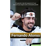Biografía de Fernando Alonso: El inspirador viaje del campeón de F1 que demostró que ningún sueño es demasiado grande