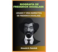 Biografía de Frederick Douglass: El legado y la vida narrativa de Frederick Douglass