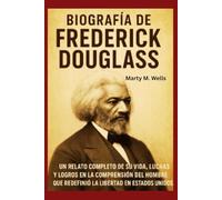Biografía de Frederick Douglass: Un relato completo de su vida, luchas y logros en la comprensión del hombre que redefinió la libertad en Estados Unidos