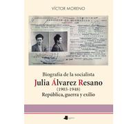 Biografía de la socialista Julia Álvarez Resano (1903-1948): República, guerra y exilio: 274 (Ensayo y Testimonio)