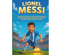 Biografía de Lionel Messi: La inspiradora historia de vida de la mayor leyenda del fútbol del mundo: cómo un pequeño niño argentino se convirtió en un héroe mundial del fútbol.