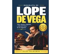 Biografía de Lope de Vega: Vida, amores, tragedias y obra del Fénix de los Ingenios (Autores españoles)