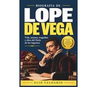 Biografía de Lope de Vega: Vida, amores, tragedias y obra del Fénix de los Ingenios (Autores españoles)