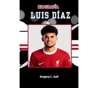 BIOGRAFÍA DE LUIS DÍAZ: De las raíces indígenas a la gloria de la Premier League (Born to Play: Modern Football Icons)