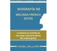 BIOGRAFÍA DE MELINDA FRENCH GATES: La historia no contada de una mujer visionaria detrás del cambio global