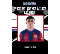BIOGRAFÍA DE PEDRI GONZÁLEZ LÓPEZ: El inspirador ascenso de un talento dorado y el futuro del deporte rey (Born to Play: Modern Football Icons)