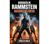 Biografía de Rammstein: Born of Fire: Cómo seis hombres transformaron el dolor, la provocación y la pasión en un fenómeno mundial