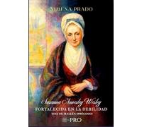 Biografía de Susanna Annesley Wesley: Tortalecida en la debilidad