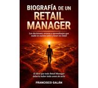 Biografía de un Retail Manager: Las decisiones, errores y aprendizajes que nadie te cuenta sobre crecer en retail (El oficio del Retail)