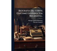 Biografia Del Conte Giacomo Leopardi [da Recanati.]...