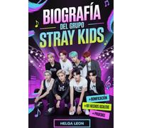 Biografía del grupo Stray Kids: La historia completa de Bang Chan, Lee Know, Changbin, Hyunjin, Han, Felix, Seungmin e I.N - con 101 datos ocultos, ... divertidos cuestionarios de trivia para fans