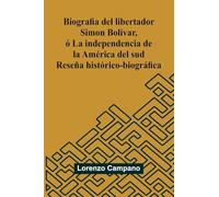 Biografia Del Libertador Simon Bol var, La Independencia De La Am rica Del Sud; Rese a Hist rico-Biogr fica