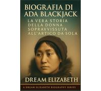 Biografia di Ada Blackjack: La vera storia della donna sopravvissuta all'Artico da sola (BIOGRAPHY OF THE WOMEN WHO DARED SERIES)