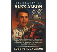 BIOGRAFIA DI ALEX ALBON: Dalle radici thailandesi e britanniche ai podi di Formula Uno, la vera storia stimolante di un pilota che ha sfidato il dubbio e il destino
