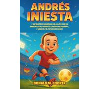 Biografia di Andrés Iniesta: L'ispiratrice leggenda del calcio che ha insegnato al mondo il lavoro di squadra, l'umiltà e il potere dei sogni