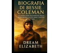 Biografia di Bessie Coleman: La storia non raccontata della prima donna pilota nera e nativa americana (BIOGRAPHY OF THE WOMEN WHO DARED SERIES)