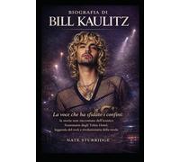 BIOGRAFIA DI BILL KAULITZ: La voce che ha sfidato i confini: la storia non raccontata dell'iconico frontman degli Tokio Hotel, leggenda del rock e rivoluzionaria della moda