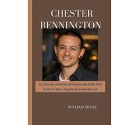 Biografia di Chester Bennington: La storia mai raccontata del frontman dei Linkin Park: la vita, le lotte e l'impatto di un'icona del rock