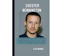 Biografia di Chester Bennington: La storia mai raccontata dell'anima dei Linkin Park: un viaggio attraverso il dolore, lo scopo e il potere di una voce che ha cambiato la musica per sempre