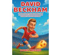 Biografia di David Beckham: Una storia stimolante per i giovani lettori sul calciatore più famoso del mondo, con entrambi i piedi per terra in campo