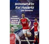 BIOGRAFIA DI Kai Havertz per bambini: La storia emozionante di un giovane ragazzo che ha inseguito il suo sogno calcistico