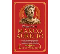 Biografia di Marco Aurelio: La vita dell’imperatore filosofo, il suo stoicismo e le chiavi per comprendere le sue Meditazioni