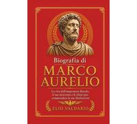 Biografia di Marco Aurelio: La vita dell’imperatore filosofo, il suo stoicismo e le chiavi per comprendere le sue Meditazioni