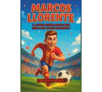 Biografia di Marcos Llorente: La storia stimolante di una stella del calcio spagnolo: dai sogni d'infanzia a eroe internazionale e modello per i giovani lettori