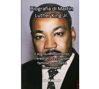 Biografia di Martin Luther King Jr.: Il sogno, il movimento, l'eredità, 101 citazioni famose e curiosità interessanti