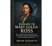 Biografia di Mary Golda Ross: Prima che gli astronauti toccassero il cielo, ha disegnato le equazioni che lo hanno reso possibile (BIOGRAPHY OF THE WOMEN WHO DARED SERIES)