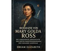 Biografia di Mary Golda Ross: Prima che gli astronauti toccassero il cielo, ha disegnato le equazioni che lo hanno reso possibile (BIOGRAPHY OF THE WOMEN WHO DARED SERIES)
