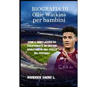 BIOGRAFIA DI Ollie Watkins per bambini: Come il duro lavoro ha trasformato un giovane sognatore in una stella del football