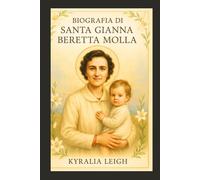 BIOGRAFIA DI SANTA GIANNA BERETTA MOLLA: Una donna coraggiosa e convinta: la straordinaria storia di Santa Gianna Beretta Molla