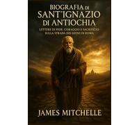 Biografia di Sant'Ignazio di Antiochia: Lettere di fede, coraggio e sacrificio sulla strada dei Leoni di Roma