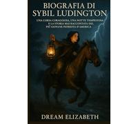 Biografia di Sybil Ludington: Una corsa coraggiosa, una notte tempestosa e la storia mai raccontata del più giovane patriota d'America (BIOGRAPHY OF THE WOMEN WHO DARED SERIES)