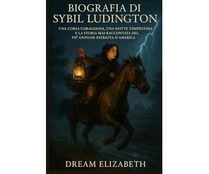 Biografia di Sybil Ludington: Una corsa coraggiosa, una notte tempestosa e la storia mai raccontata del più giovane patriota d'America (BIOGRAPHY OF THE WOMEN WHO DARED SERIES)