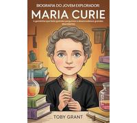 Biografia Do Jovem Explorador: Marie Curie: A garotinha que fazia grandes perguntas e desencadeava grandes descobertas