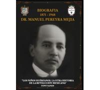 BIOGRAFIA DR. MANUEL PEREYRA MEJIA 1871- 1948: LOS NIÑOS HUERFANOS: LA OTRA HISTORIA DE LA REVOLUCION MEXICANA