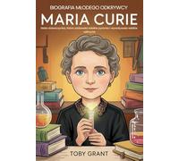 Biografia Młodego Odkrywcy: Marie Curie: Mała dziewczynka, która zadawała wielkie pytania i wywoływała wielkie odkrycia