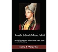 Biografie Sułtanek. Sułtanat Kobiet.: Hürrem, Nurbanu, Safiye, Handan, Halime, Kösem, Turhan, Emetullah Rabia Gülnüş