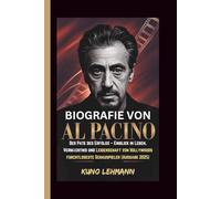 BIOGRAFIE VON AL PACINO: Der Pate des Erfolgs - Einblick in Leben, Vermächtnis und Leidenschaft von Hollywoods furchtloseste Schauspieler (Ausgabe 2025)