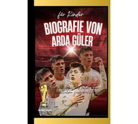 Biografie von Arda Güler für Kinder: Wie harte Arbeit und Talent einen Fußballhelden hervorbrachten